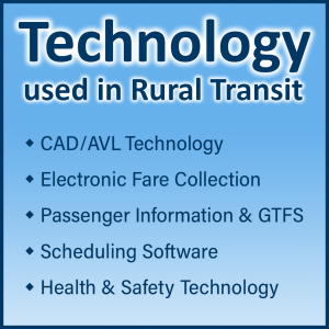 List of technology used in rural transit. CAD/AVL Technology. Electronic Fare Collection. Passenger Information & GTFS. Scheduling Software. Health & Safety Technology